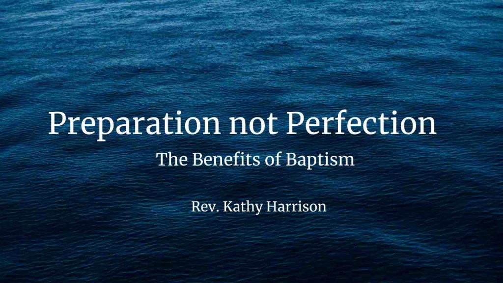 Preparation Not Perfection.  The Benefits of Baptism – I Want to Be Baptized Part III