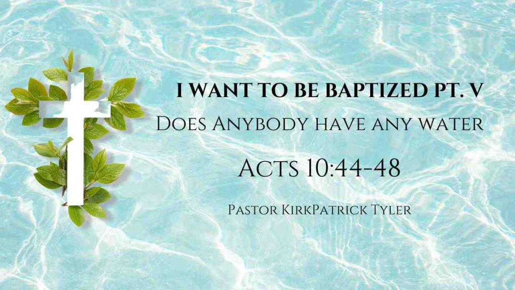 Does Anybody Have Any Water? – I Want to Be Baptized Part V