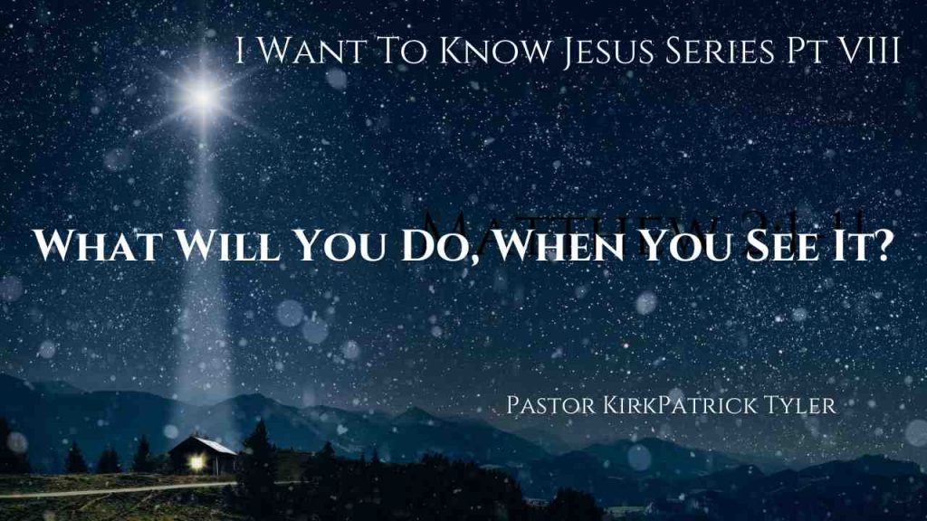 What Will You Do, When You See it? – I Want to Know Jesus Pt. VIII