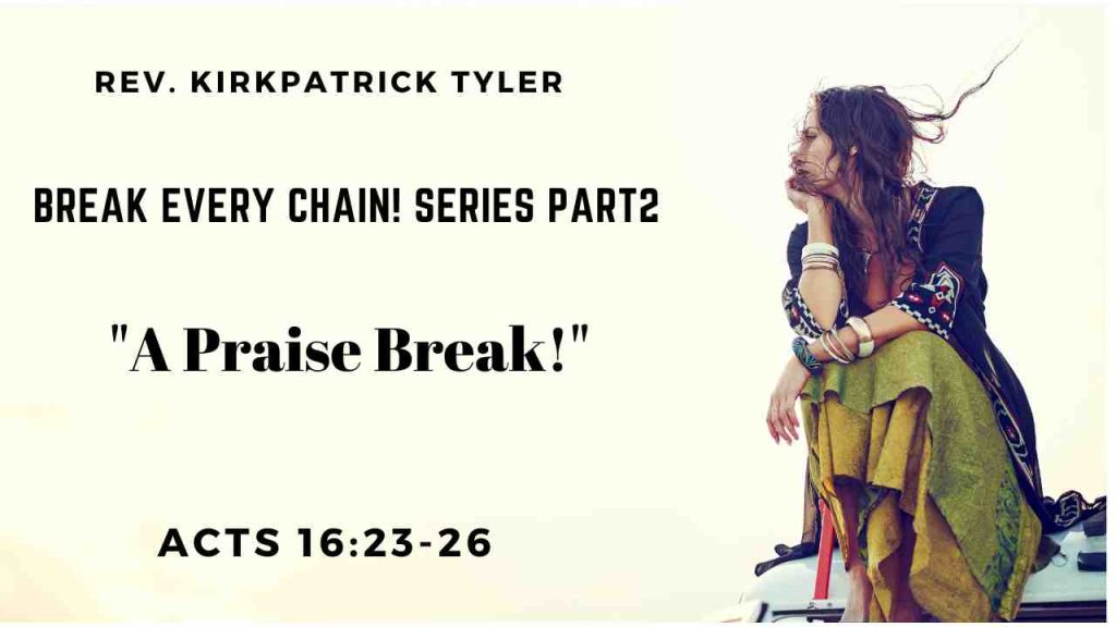 A Praise Break! – Pt. 2- Break Every Chain Sermon Series